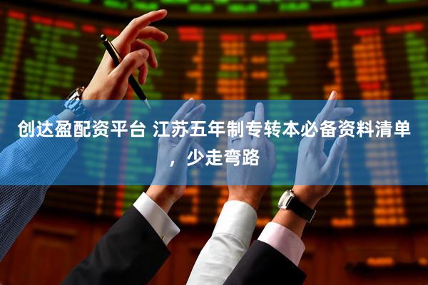 创达盈配资平台 江苏五年制专转本必备资料清单，少走弯路